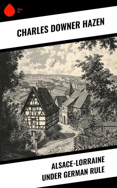 Alsace-Lorraine under German Rule (eBook, ePUB) Alsace-Lorraine under German Rule (eBook, ePUB)