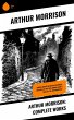 Arthur Morrison: Complete Works (eBook,... - Bild 1