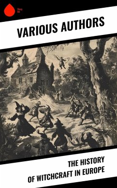 The History of Witchcraft in Europe (eBook, ePUB) - Stoker, Bram; Meinhold, Wilhelm; Linton, E. Lynn; Adams, W. H. Davenport; Campbell, John G.; Wood, John Maxwell; Murray, Margaret; Vere, M. Schele De; Mackay, Charles; Seymour, St. John D.; Godwin, William; Scott, Walter; Michelet, Jules; Ashton, John; Williams, Howard; Moir, George; Lee, Frederick George