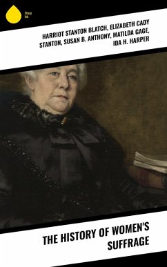 The History of Women's Suffrage (eBook, ePUB) - Blatch, Harriot Stanton; Stanton, Elizabeth Cady; Anthony, Susan B.; Gage, Matilda; Harper, Ida H.