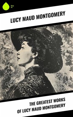 The Greatest Works of Lucy Maud Montgomery (eBook, ePUB) Cover The Greatest Works of Lucy Maud Montgomery (eBook, ePUB)
