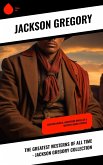 The Greatest Westerns of All Time - Jackson Gregory Collection (eBook, ePUB)
