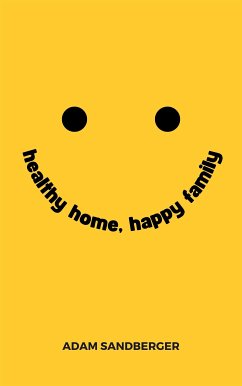 Healthy Home, Happy Family - A Comprehensive Guide To Family Wellness (eBook, ePUB) - Sandberger, Adam