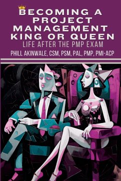 Becoming a Project Management King or Queen (Life After the PMP Exam) - Akinwale, Phill