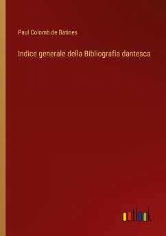 Indice generale della Bibliografia dantesca - Paul Colomb De Batines