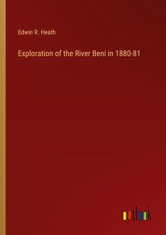 Exploration of the River Beni in 1880-81 - Heath, Edwin R.