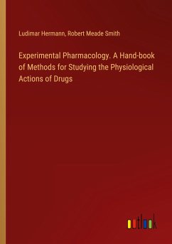 Experimental Pharmacology. A Hand-book of Methods for Studying the Physiological Actions of Drugs - Hermann, Ludimar; Smith, Robert Meade