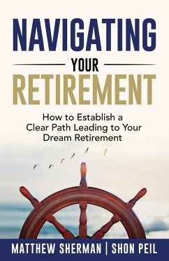 Navigating Your Retirement - Sherman, Matthew; Peil, Shon
