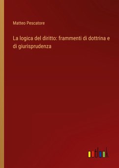 La logica del diritto: frammenti di dottrina e di giurisprudenza - Pescatore, Matteo