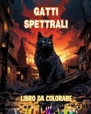 Gatti spettrali Libro da colorare Scene affascinanti e creative di gatti terrificanti per i maggiori di 15 anni