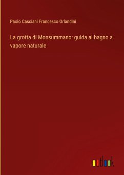 La grotta di Monsummano: guida al bagno a vapore naturale - Francesco Orlandini, Paolo Casciani