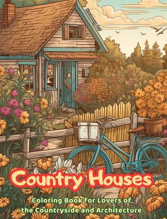 Country Houses Coloring Book for Lovers of the Countryside and Architecture Amazing Designs for Total Relaxation - Art, Harmony