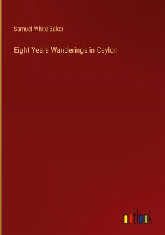 Eight Years Wanderings in Ceylon - Baker, Samuel White