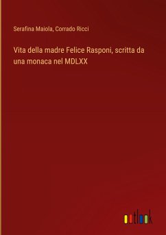 Vita della madre Felice Rasponi, scritta da una monaca nel MDLXX
