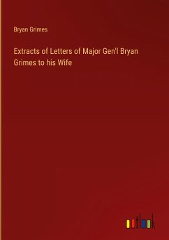 Extracts of Letters of Major Gen'l Bryan Grimes to his Wife - Grimes, Bryan