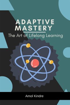 Adaptive Mastery: The Art of Lifelong Learning (eBook, ePUB) - Kindre, Amol