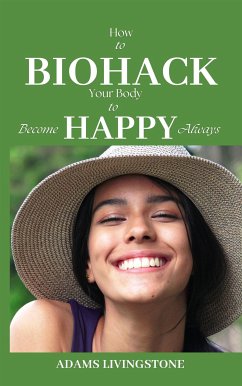 How to Biohack Your Body to Become Happy Always (eBook, ePUB) - Livingstone, Adams