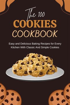 The 100 Cookies Cookbook: Easy and Delicious Baking Recipes for Every Kitchen With Classic And Simple Cookies (eBook, ePUB) - Emma, Bakersmith