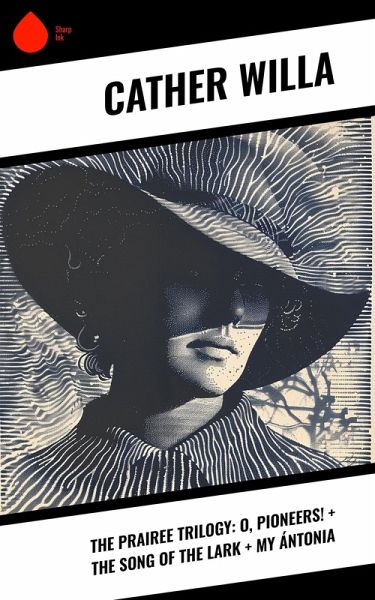 The Prairee Trilogy: O, Pioneers! + The Song of the Lark + My Ántonia (eBook, ePUB) The Prairee Trilogy: O, Pioneers! + The Song of the Lark + My Ántonia (eBook, ePUB)