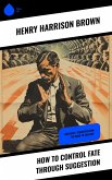 How To Control Fate Through Suggestion (eBook, ePUB)
