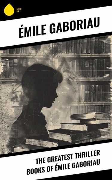 The Greatest Thriller Books of Émile Gaboriau (eBook, ePUB)