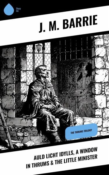 Auld Licht Idylls, A Window in Thrums & The Little Minister (eBook, ePUB)