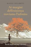 Ai margini dell'esistenza troviamo l'infinito (Ricordi, sogni, emozioni e riflessioni) (eBook, ePUB)