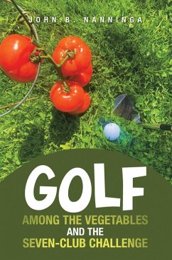 Golf among the Vegetables and the Seven-Club Challenge (eBook, ePUB) - Nanninga, John B.