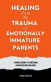 Healing From the Trauma of Emotionally Immature Parents (eBook, ePUB)