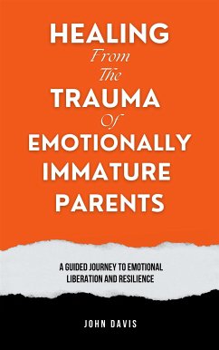 Healing From the Trauma of Emotionally Immature Parents (eBook, ePUB) - Davis, John