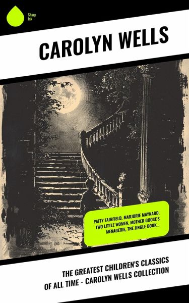 The Greatest Children's Classics of All Time - Carolyn Wells Collection (eBook, ePUB) The Greatest Children's Classics of All Time - Carolyn Wells Collection (eBook, ePUB)