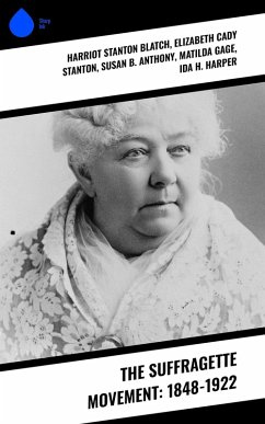The Suffragette Movement: 1848-1922 (eBook, ePUB) - Blatch, Harriot Stanton; Stanton, Elizabeth Cady; Anthony, Susan B.; Gage, Matilda; Harper, Ida H.