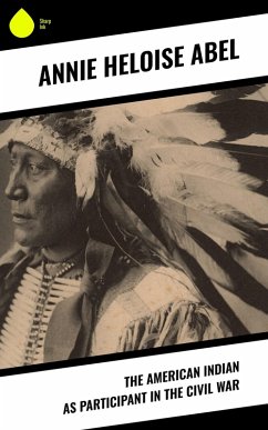 The American Indian as Participant in the Civil War (eBook, ePUB) - Abel, Annie Heloise
