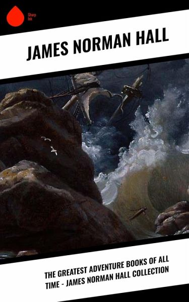 The Greatest Adventure Books of All Time - James Norman Hall Collection (eBook, ePUB)