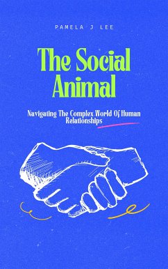 The Social Animal: Navigating The Complex World Of Human Relationships (eBook, ePUB) - J. Lee, Pamela