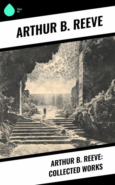 Arthur B. Reeve: Collected Works (eBook, ePUB) Arthur B. Reeve: Collected Works (eBook, ePUB)