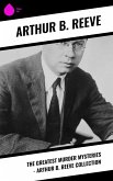 The Greatest Murder Mysteries - Arthur B. Reeve Collection (eBook, ePUB)