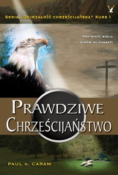 Prawdziwe Chrześcijaństwo (eBook, ePUB) - Paul G. Caram, Dr.