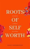 Roots of Self-Worth: Cultivating Authentic Self-Esteem (eBook, ePUB)