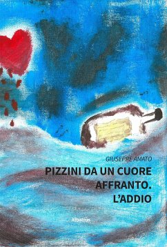 Pizzini da un cuore affranto. L’addio (eBook, ePUB) - Amato, Giuseppe