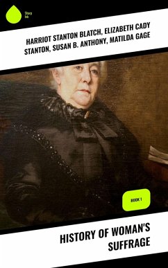 History of Woman's Suffrage (eBook, ePUB) - Blatch, Harriot Stanton; Stanton, Elizabeth Cady; Anthony, Susan B.; Gage, Matilda