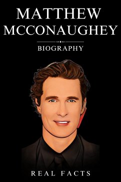 Matthew McConaughey Biography (eBook, ePUB) - Facts, Real