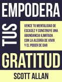Empodera Tus Gratitud: Vence tu mentalidad de escasez y construye una abundancia ilimitada con la alegría de vivir y el poder de Dar (Spanish Series, #8) (eBook, ePUB)