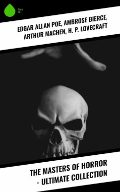 The Masters of Horror - Ultimate Collection (eBook, ePUB) - Poe, Edgar Allan; Bierce, Ambrose; Machen, Arthur; Lovecraft, H. P.