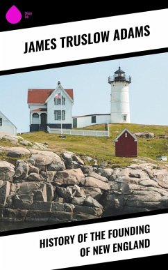 History of the Founding of New England (eBook, ePUB) - Adams, James Truslow