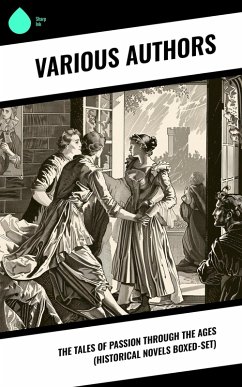 The Tales of Passion Through The Ages (Historical Novels Boxed-Set) (eBook, ePUB) - Brontë, Charlotte; Edgeworth, Maria; Fielding, Henry; Trollope, Anthony; Dumas, Alexandre; Wollstonecraft, Mary; Hémon, Louis; Hawthorne, Nathaniel; Thackeray, William Makepeace; Hill, Grace Livingston; Parker, Gilbert; Brontë, Anne; Fern, Fanny; Ebers, Georg; Burney, Fanny; Hays, Mary; Buchanan, Robert Williams; Dickens, Mary Angela; De La Fayette, Madame; Fitzgerald, F. Scott; Broster, D. K.; Baring-Gould, Sabine; Brontë, Emily; Haywood, Eliza; Tolstoy, Leo; Cockburn, Catharine Trotter; Mo