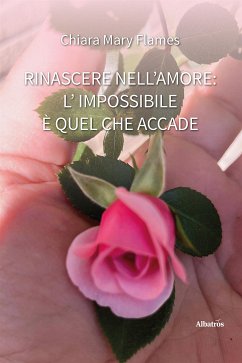 Rinascere nell’amore: L’impossibile è quel che accade (eBook, ePUB) - Mary Flames, Chiara