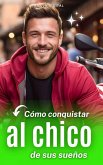 Cómo conquistar al chico de sus sueños (eBook, ePUB)