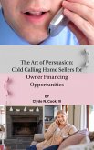 The Art of Persuasion: Cold Calling Home Sellers for Owner Financing Opportunities (eBook, ePUB)