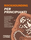 Rockhounding per Principianti: La tua Guida Passo Passo da Principiante a Esperto di Rocce con. Scopri, Identifica e lucida Gemme, Minerali e Fossili come un Professionista! (eBook, ePUB)